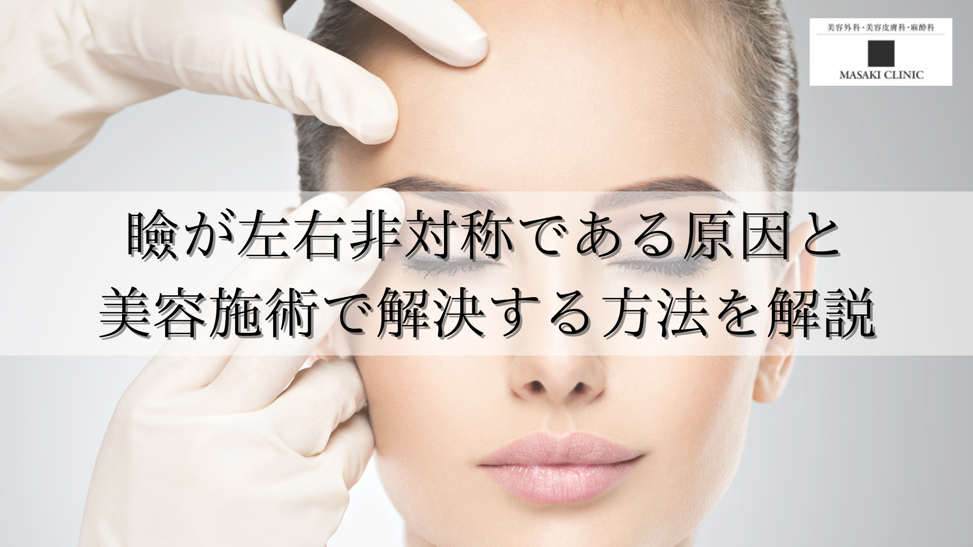 瞼が左右非対称である原因と美容施術で解決する方法を解説